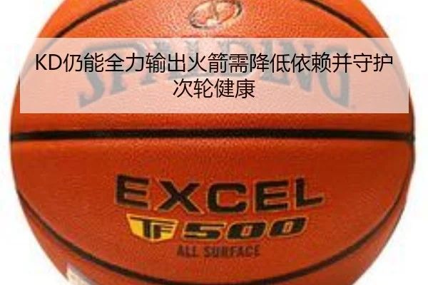 KD仍能全力输出火箭需降低依赖并守护次轮健康